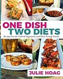 One Dish Two Diets: Recipes for the Hybrid Vegetarian and Meat-Eating Family by Julie Hoag, Judy Hoch