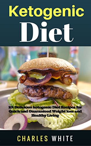 Ketogenic Diet Recipes: 101 Delicious Recipes on Ketogenic Diet for Quick and Guaranteed Weight Loss by Charles White