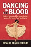 Dancing in the Blood: Modern Dance and European Culture on the Eve of the First World War