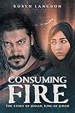 Consuming Fire: The Story of Josiah, King of Judah by Robyn Langdon