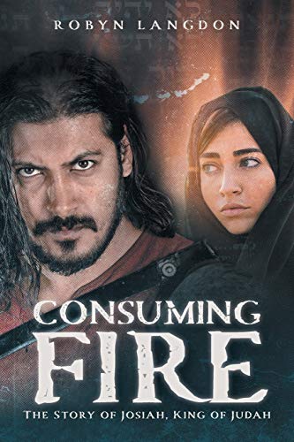 Consuming Fire: The Story of Josiah, King of Judah by Robyn Langdon
