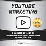 YouTube Marketing: 5 Manuals Collection: Absolute Beginners, Detailed Approach, Advanced Features, T by 