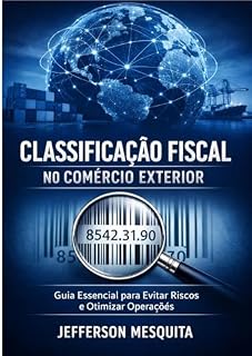 Livro Classificação Fiscal no Comércio Exterior:: Guia Essencial para Evitar Riscos e Otimizar Operações
