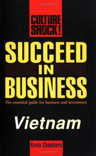 Succeed in Business: Vietnam (Culture Shock! Success Secrets to Maximize Business), by Kevin Chambers, Graphic Arts Center Succeed in Business: Vietnam (Culture Shock! Success Secrets to Maximize Business), by Kevin Chambers, Graphic Arts Center