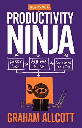 How to Be a Productivity Ninja: Worry Less, Achieve More and Love What You Do Paperback – March 15, 2016