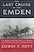 The Last Cruise of the Emden: The Amazing True WWI Story of a German-Light Cruiser and Her Courageou by
