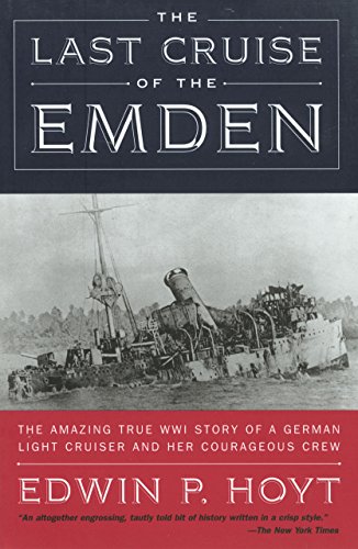 The Last Cruise of the Emden: The Amazing True WWI Story of a German-Light Cruiser and Her Courageou by Edwin P. Hoyt