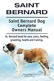 Saint Bernard. Saint Bernard Dog Complete Owners Manual. St. Bernard book for care, costs, feeding, Saint Bernard. Saint Bernard Dog Complete Owners Manual. St. Bernard book for care, costs, feeding,