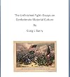 The Unfinished Fight: Essays on Confederate Material Culture