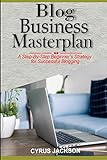 Blog Business MasterPlan: A Step by Step Beginner's Strategy For Successful Blogging by Cyrus Jackson