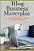 Blog Business MasterPlan: A Step by Step Beginner's Strategy For Successful Blogging by Cyrus Jackson