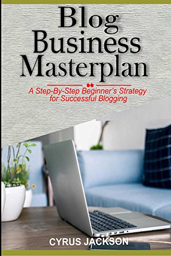 Blog Business MasterPlan: A Step by Step Beginner's Strategy For Successful Blogging by Cyrus Jackson