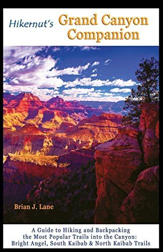 Hikernut's Grand Canyon Companion: A Guide to Hiking and Backpacking the Most Popular Trails into the Canyon