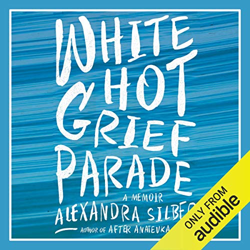 White Hot Grief Parade: A Memoir by Alexandra Silber