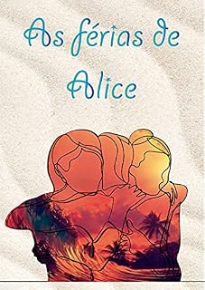 Livro AS FÉRIAS DE ALICE: Uma obra para acolher a adolescente que vive em toda jovem mulher moderna!