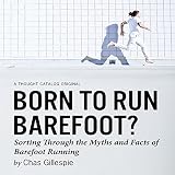 Born to Run Barefoot?: Sorting Through the Myths and Facts of Barefoot Running by