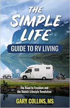 The Simple Life Guide To RV Living: The Road to Freedom and the Mobile Lifestyle Revolution, by Gary Collins