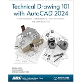 Technical Drawing 101 with AutoCAD 2024: A Multidisciplinary Guide to Drafting Theory and Practice with Video Instruction
