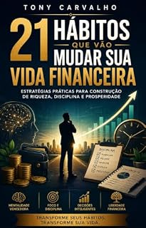 Livro 21 Hábitos que Vão Mudar sua Vida Financeira: Estratégias práticas para construção de riqueza, disciplina e prosperidade