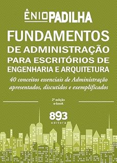 Livro FUNDAMENTOS DE ADMINISTRAÇÃO PARA ESCRITÓRIOS DE ENGENHARIA E ARQUITETURA: 40 conceitos essenciais de Administração apresentados, discutidos e exemplificados