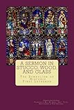 A Sermon in Stucco, Wood, and Glass: The Symbolism of Historic First Lutheran by Christopher Schaar, Tony Daltorio
