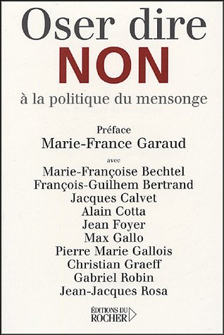 Oser dire non Ã  la politique du mensonge by Collectif; François-Guilhem Bertrand; Jacques Calvet; Marie-Françoise Bechtel (Paperback)