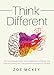 Think Different: Why Conventional Wisdom About Happiness, Confidence And Fulfillment Is Wrong And The Counterintuitive Methods That Work