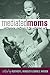 Mediated Moms: Contemporary Challenges to the Motherhood Myth by Sara E. Hayden, Heather L. Hundley