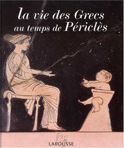 La  vie des Grecs au temps de Périclès