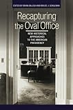 Recapturing the Oval Office: New Historical Approaches to the American Presidency (Miller Center of Public Affairs Books)