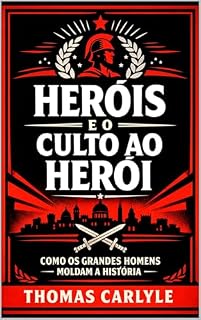 Livro Heróis e o Culto ao Herói: Como os grandes homens moldam a história