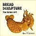 Bread Sculpture: The Edible Art by