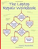 The Laptop Repair Workbook: An Introduction to Troubleshooting and Repairing Laptop Computers