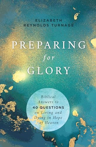 Preparing for Glory: Biblical Answers to 40 Questions on Living and Dying in Ho…