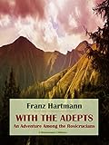 With the Adepts: An Adventure Among the Rosicrucians by Franz Hartmann