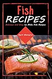 Fish Recipes: Delicious and Easy to Make Fish Recipes