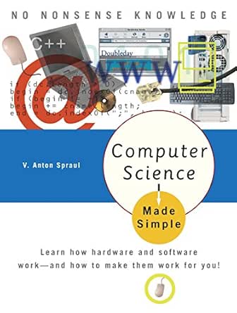Amazon Com Computer Science Made Simple Learn How Hardware And Software Work And How To Make Them Work For You Ebook Spraul V Anton Kindle Store