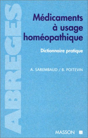 Médicaments à usage homéopathique : Dictionnaire pratique by Alain Sarembaud, Bernard Poitevin