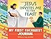 Jesus Invites Me to the Feast: My First Eucharist Journal