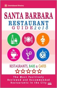 Santa Barbara Restaurant Guide 2018: Best Rated Restaurants in Santa Barbara, California - 500 Restaurants, Bars and Cafés recommended for Visitors, 2018