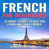 French for Beginners: 15 Short Stories to Help You Learn and Enjoy French by