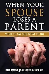When Your Spouse Loses A Parent: What to Say & What to Do