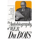 Autobiography of W.E.B. Dubois: A Soliloquy on Viewing My Life from the Last Decade of Its First Century