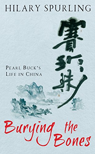 Burying the Bones: Pearl Buck's Life in China by SPURLING Hilary (Hardcover)
