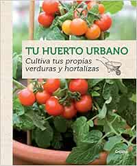 Tu huerto urbano: Cultiva tus propias verduras y hortalizas ...