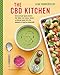 The CBD Kitchen: Over 50 plant-based recipes for tonics, easy meals, treats & skincare made with the goodness extracted from hemp