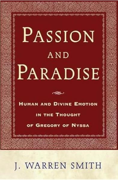 Passion And Paradise Human And Divine Emotion In The Thought Of Gregory Of Nyssa Smith J Warren Amazon Com Books