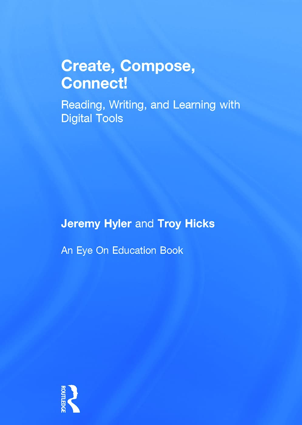 Create, Compose, Connect!: Reading, Writing, and Learning with Digital Tools (Eye on Education Books)