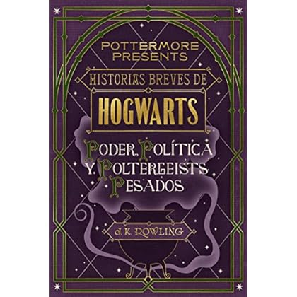 Historias breves de Hogwarts: Poder, Política y Poltergeists Pesados (Pottermore Presents (Español)) Historias breves de Hogwarts: Poder, Política y Poltergeists Pesados (Pottermore Presents (Español))
