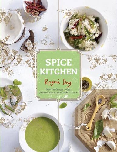 Spice Kitchen: From the Ganges to Goa: Fresh Indian Cuisine To Make At Home Spice Kitchen: From the Ganges to Goa: Fresh Indian Cuisine To Make At Home